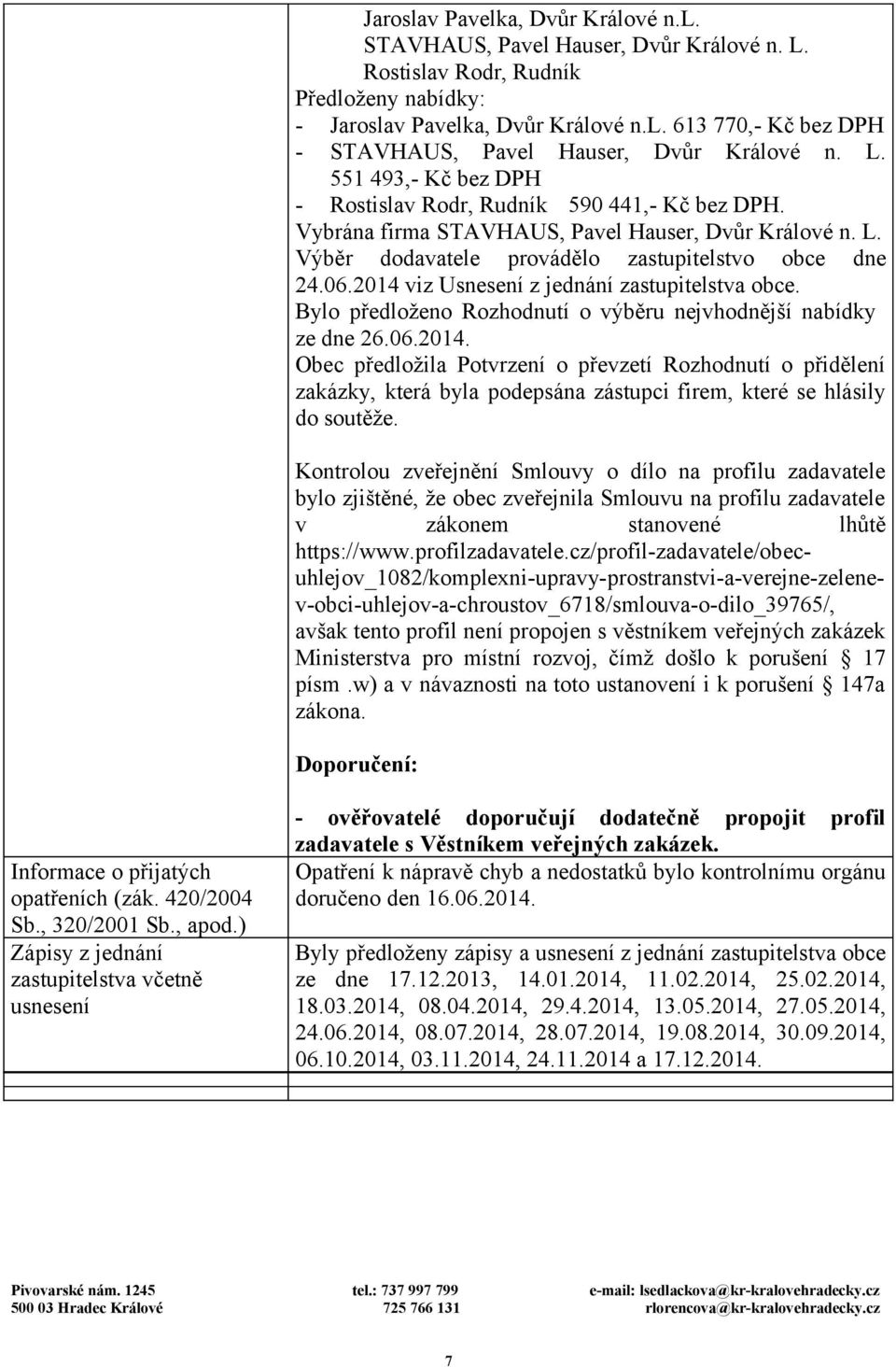 2014 viz Usnesení z jednání zastupitelstva obce. Bylo předloženo Rozhodnutí o výběru nejvhodnější nabídky ze dne 26.06.2014. Obec předložila Potvrzení o převzetí Rozhodnutí o přidělení zakázky, která byla podepsána zástupci firem, které se hlásily do soutěže.