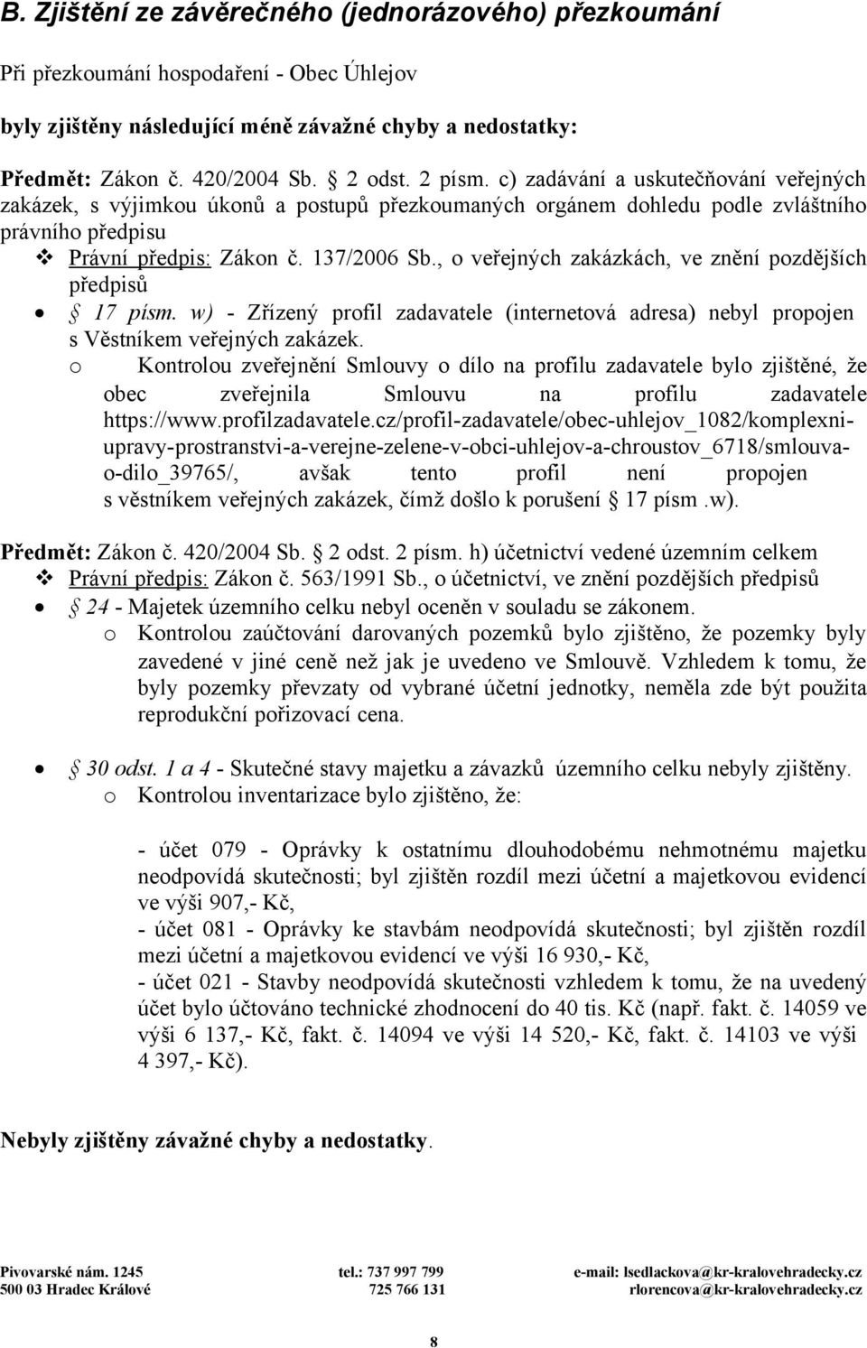 , o veřejných zakázkách, ve znění pozdějších předpisů 17 písm. w) - Zřízený profil zadavatele (internetová adresa) nebyl propojen s Věstníkem veřejných zakázek.