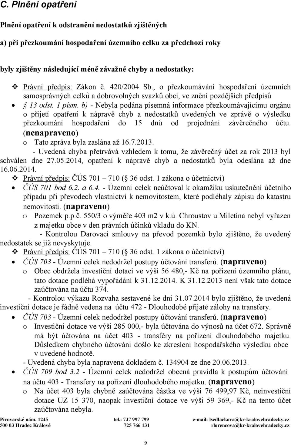 b) - Nebyla podána písemná informace přezkoumávajícímu orgánu o přijetí opatření k nápravě chyb a nedostatků uvedených ve zprávě o výsledku přezkoumání hospodaření do 15 dnů od projednání závěrečného