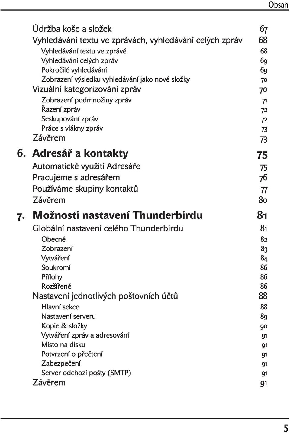 Adresář a kontakty 75 Automatické využití Adresáře 75 Pracujeme s adresářem 76 Používáme skupiny kontaktů 77 Závěrem 80 7.