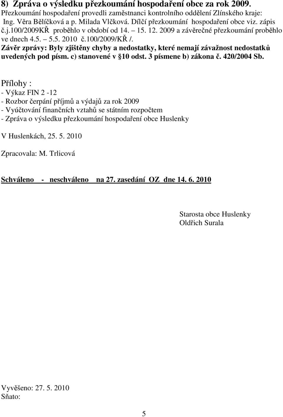 Závěr zprávy: Byly zjištěny chyby a nedostatky, které nemají závažnost nedostatků uvedených pod písm. c) stanovené v 10 odst. 3 písmene b) zákona č. 420/2004 Sb.