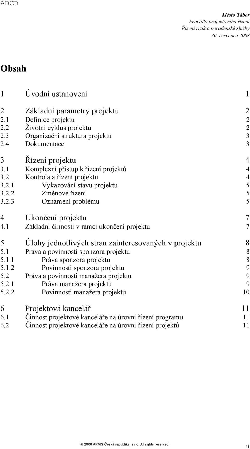 1 Základní činnsti v rámci uknčení prjektu 7 5 Úlhy jedntlivých stran zainteresvaných v prjektu 8 5.1 Práva a pvinnsti spnzra prjektu 8 5.1.1 Práva spnzra prjektu 8 5.1.2 Pvinnsti spnzra prjektu 9 5.