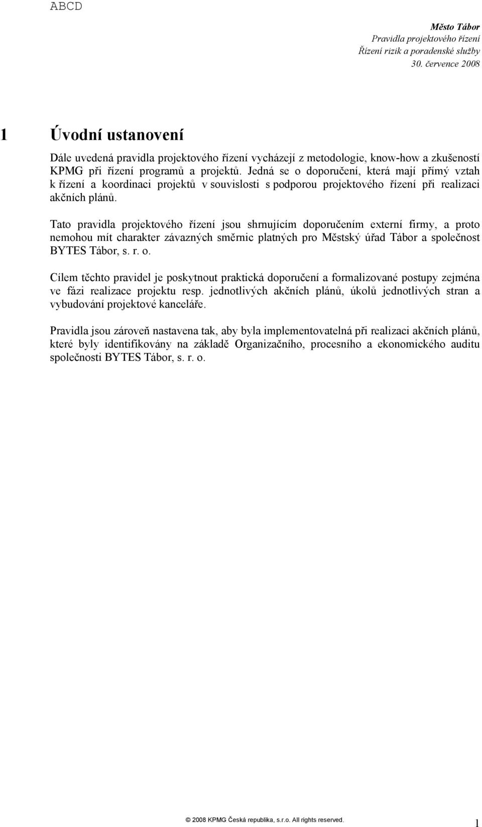 Tat pravidla prjektvéh řízení jsu shrnujícím dpručením externí firmy, a prt nemhu mít charakter závazných směrnic platných pr Městský úřad Tábr a splečnst BYTES Tábr, s. r.