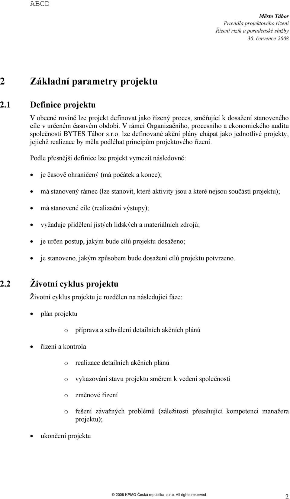 Pdle přesnější definice lze prjekt vymezit následvně: je časvě hraničený (má pčátek a knec); má stanvený rámec (lze stanvit, které aktivity jsu a které nejsu sučástí prjektu); má stanvené cíle