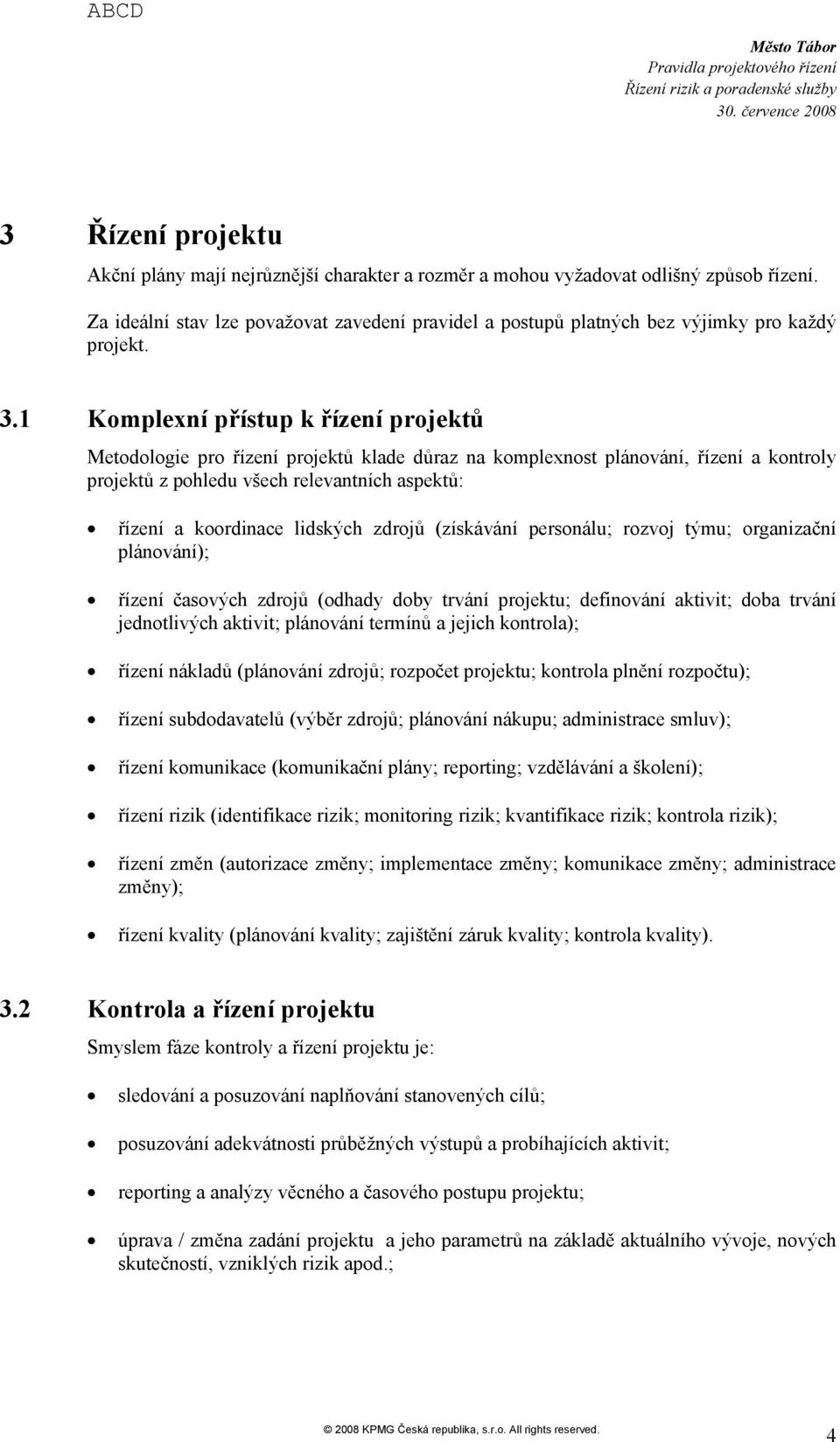 (získávání persnálu; rzvj týmu; rganizační plánvání); řízení časvých zdrjů (dhady dby trvání prjektu; definvání aktivit; dba trvání jedntlivých aktivit; plánvání termínů a jejich kntrla); řízení