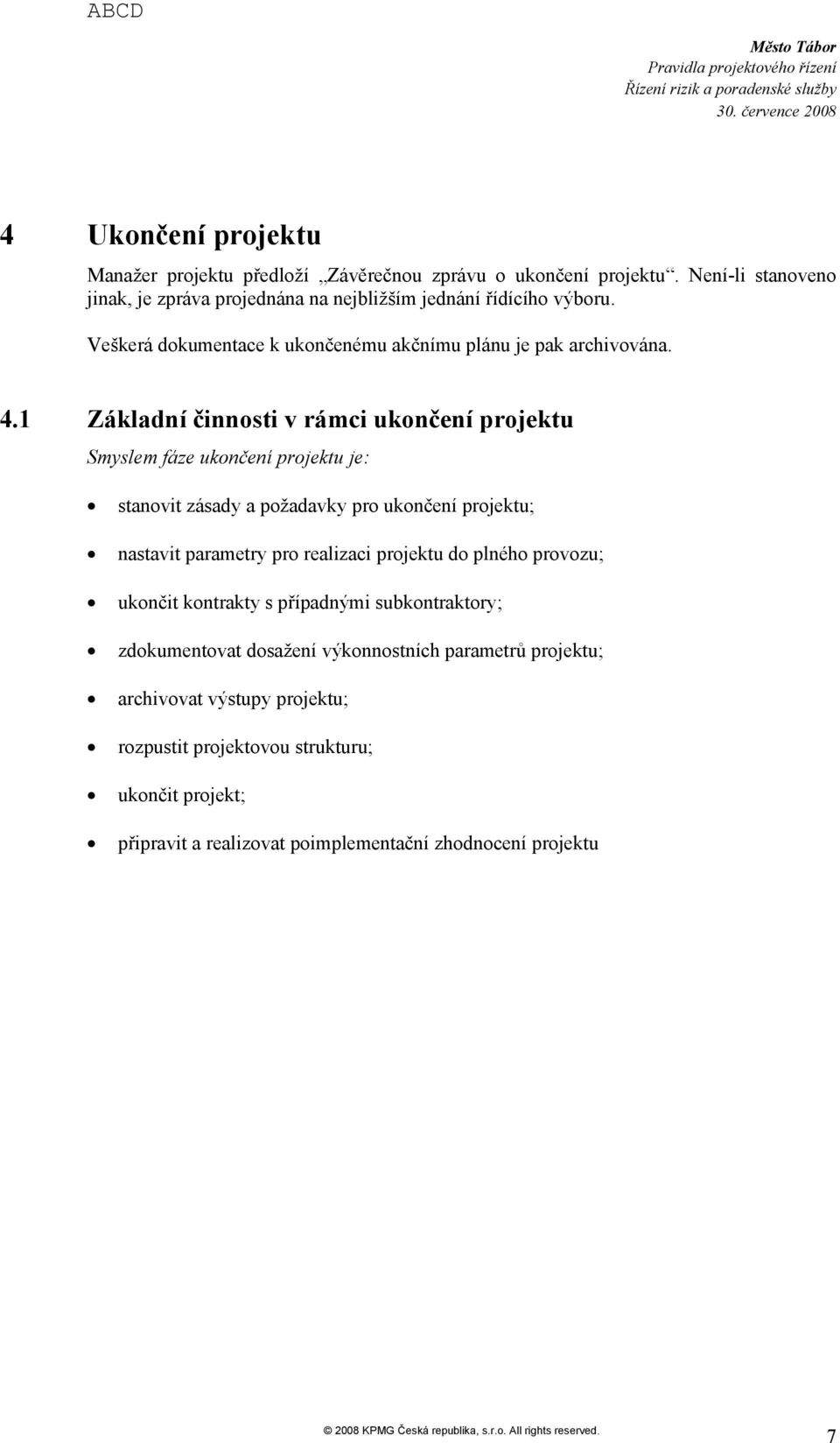 1 Základní činnsti v rámci uknčení prjektu Smyslem fáze uknčení prjektu je: stanvit zásady a pžadavky pr uknčení prjektu; nastavit parametry pr realizaci