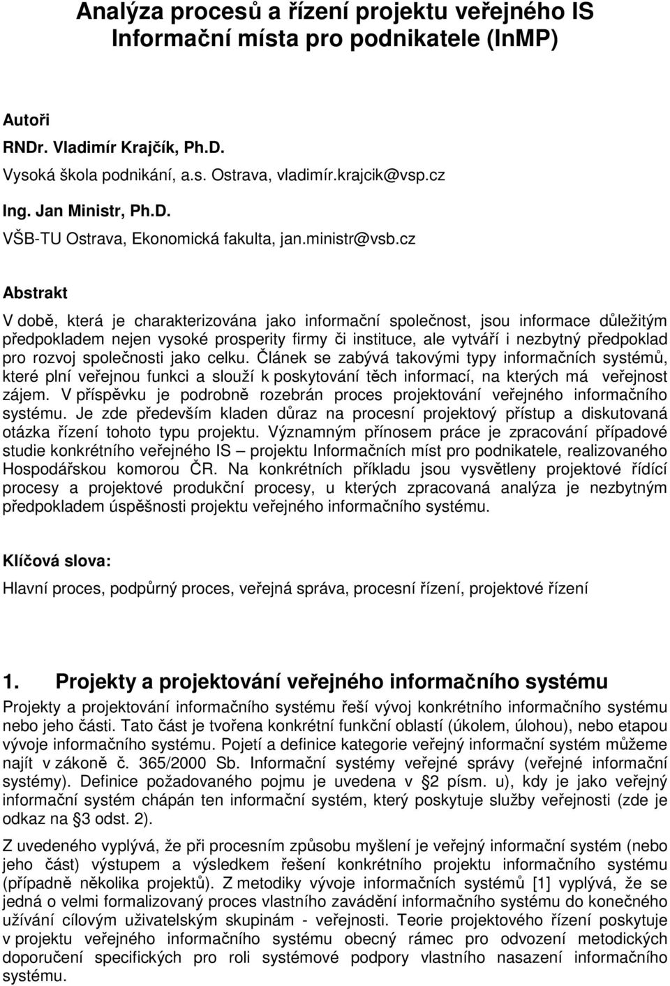 cz Abstrakt V době, která je charakterizována jako informační společnost, jsou informace důležitým předpokladem nejen vysoké prosperity firmy či instituce, ale vytváří i nezbytný předpoklad pro