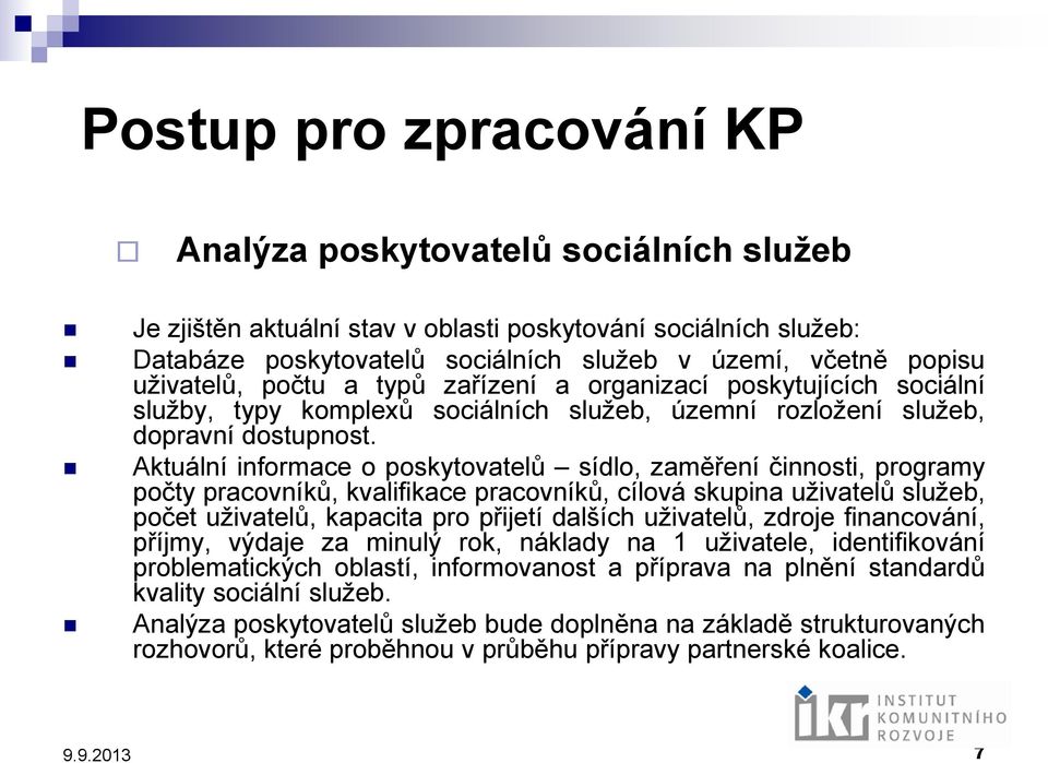 Aktuální informace o poskytovatelů sídlo, zaměření činnosti, programy počty pracovníků, kvalifikace pracovníků, cílová skupina uživatelů služeb, počet uživatelů, kapacita pro přijetí dalších