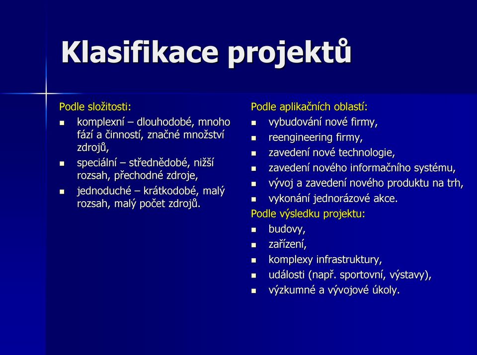 Podle aplikačních oblastí: vybudování nové firmy, reengineering firmy, zavedení nové technologie, zavedení nového informačního systému,