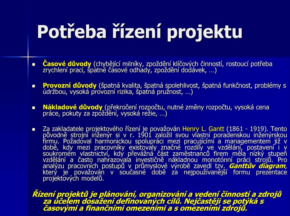 zpoždění, vysoká režie, ) Za zakladatele projektového řízení je považován Henry L. Gantt (1861-1919). Tento původně strojní inženýr si v r. 1901 založil svou vlastní poradenskou inženýrskou firmu.