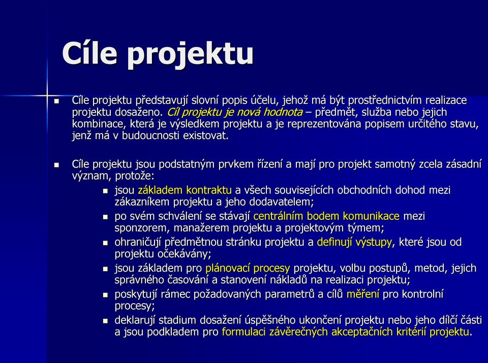 Cíle projektu jsou podstatným prvkem řízení a mají pro projekt samotný zcela zásadní význam, protože: jsou základem kontraktu a všech souvisejících obchodních dohod mezi zákazníkem projektu a jeho