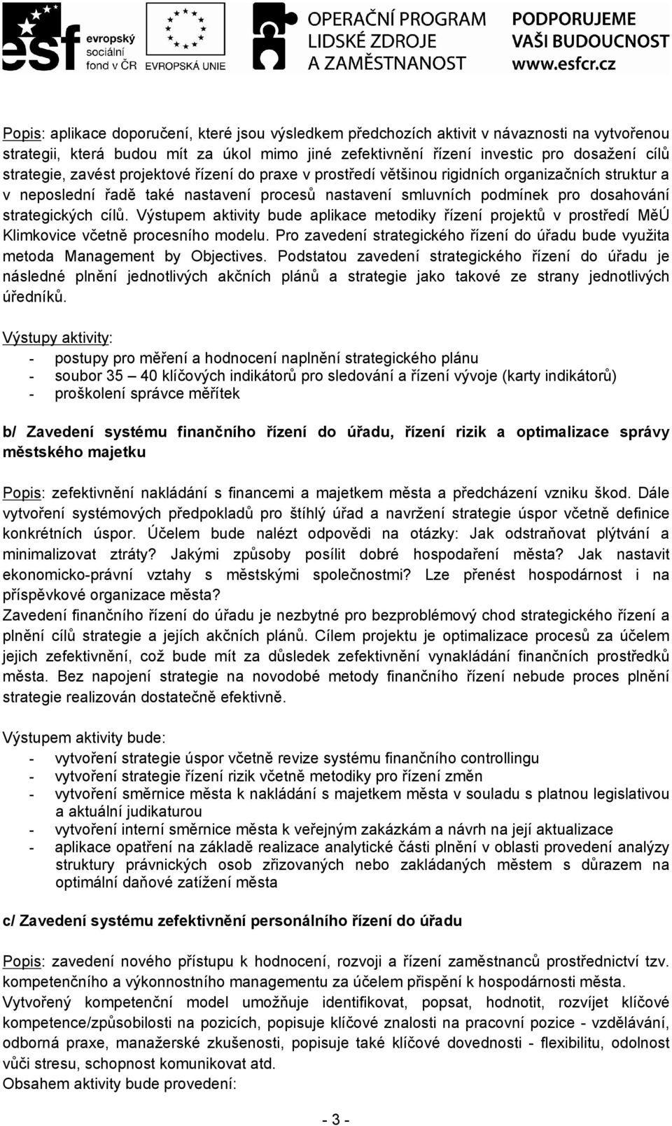 Výstupem aktivity bude aplikace metodiky řízení projektů v prostředí MěÚ Klimkovice včetně procesního modelu. Pro zavedení strategického řízení do úřadu bude využita metoda Management by Objectives.