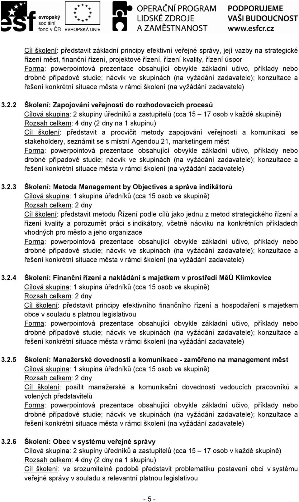 představit a procvičit metody zapojování veřejnosti a komunikaci se stakeholdery, seznámit se s místní Agendou 21