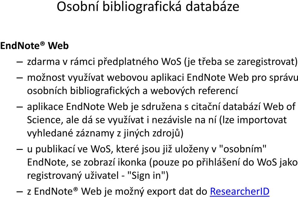 ale dá se využívat i nezávisle na ní (lze importovat vyhledané záznamy z jiných zdrojů) u publikací ve WoS, které jsou již uloženy v