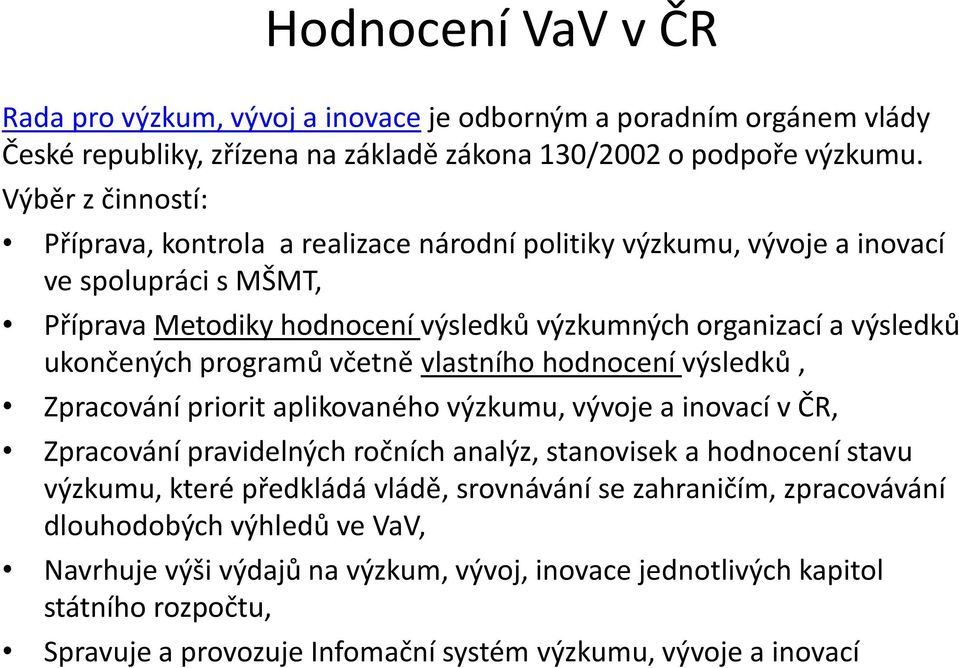 programů včetně vlastního hodnocení výsledků, Zpracování priorit aplikovaného výzkumu, vývoje a inovací v ČR, Zpracování pravidelných ročních analýz, stanovisek a hodnocení stavu výzkumu, které