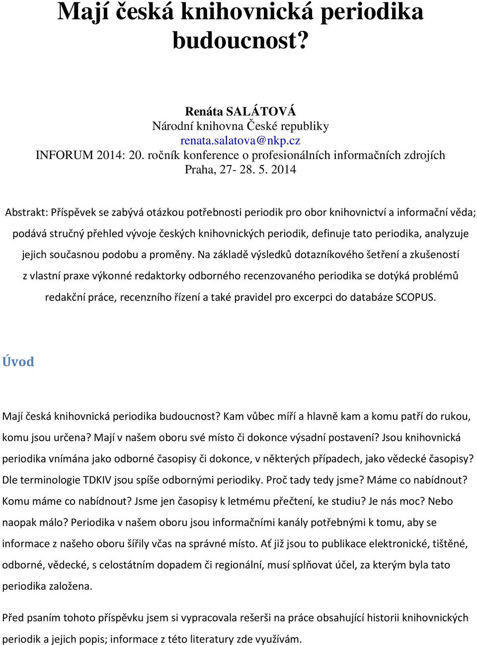 2014 Abstrakt: Příspěvek se zabývá otázkou potřebnosti periodik pro obor knihovnictví a informační věda; podává stručný přehled vývoje českých knihovnických periodik, definuje tato periodika,