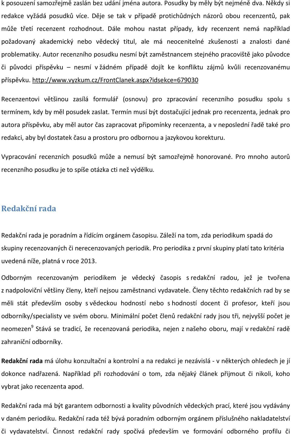 Dále mohou nastat případy, kdy recenzent nemá například požadovaný akademický nebo vědecký titul, ale má neocenitelné zkušenosti a znalosti dané problematiky.