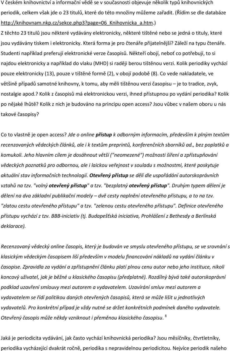 ) Z těchto 23 titulů jsou některé vydávány elektronicky, některé tištěné nebo se jedná o tituly, které jsou vydávány tiskem i elektronicky. Která forma je pro čtenáře přijatelnější?