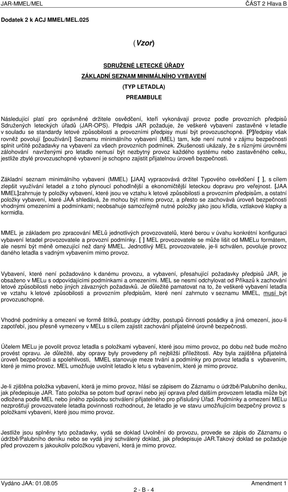 Sdružených leteckých úřadů (JAR-OPS). Předpis JAR požaduje, že veškeré vybavení zastavěné v letadle v souladu se standardy letové způsobilosti a provozními předpisy musí být provozuschopné.