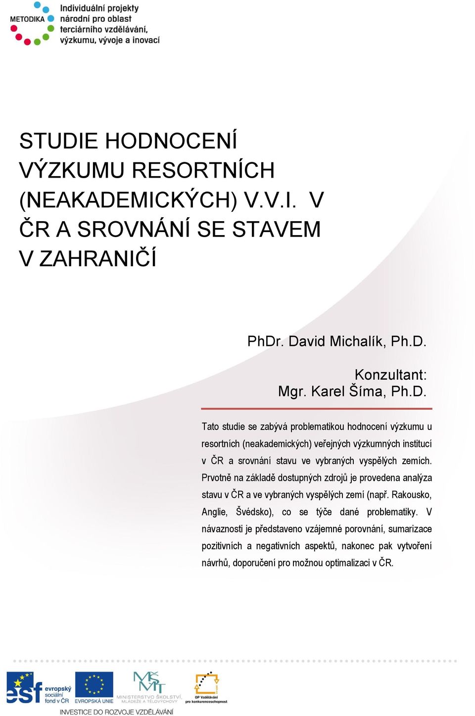 zemích. Prvotně na základě dostupných zdrojů je provedena analýza stavu v ČR a ve vybraných vyspělých zemí (např.