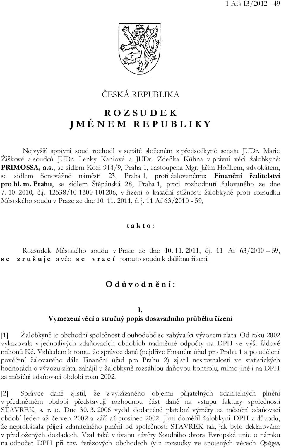 Jiřím Hoňkem, advokátem, se sídlem Senovážné náměstí 23, Praha 1, proti žalovanému: Finanční ředitelství pro hl. m. Prahu, se sídlem Štěpánská 28, Praha 1, proti rozhodnutí žalovaného ze dne 7. 10.