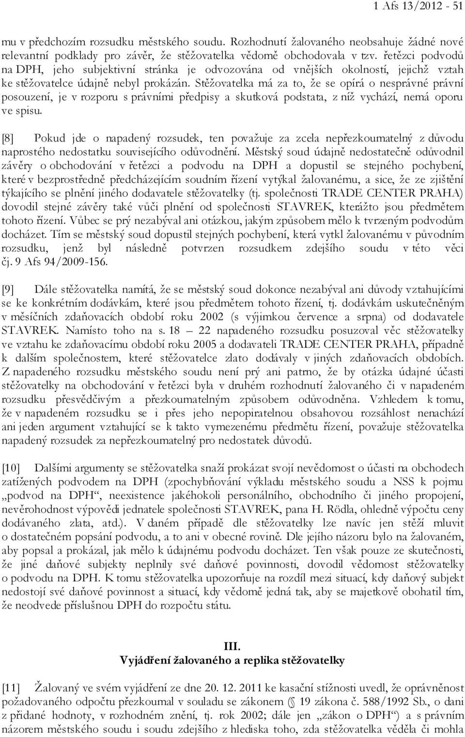 Stěžovatelka má za to, že se opírá o nesprávné právní posouzení, je v rozporu s právními předpisy a skutková podstata, z níž vychází, nemá oporu ve spisu.