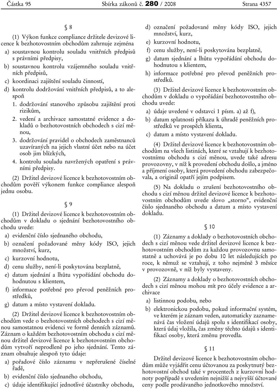 soustavnou kontrolu vzájemného souladu vnitřních předpisů, c) koordinaci zajištění souladu činností, d) kontrolu dodržování vnitřních předpisů, a to alespoň 1.