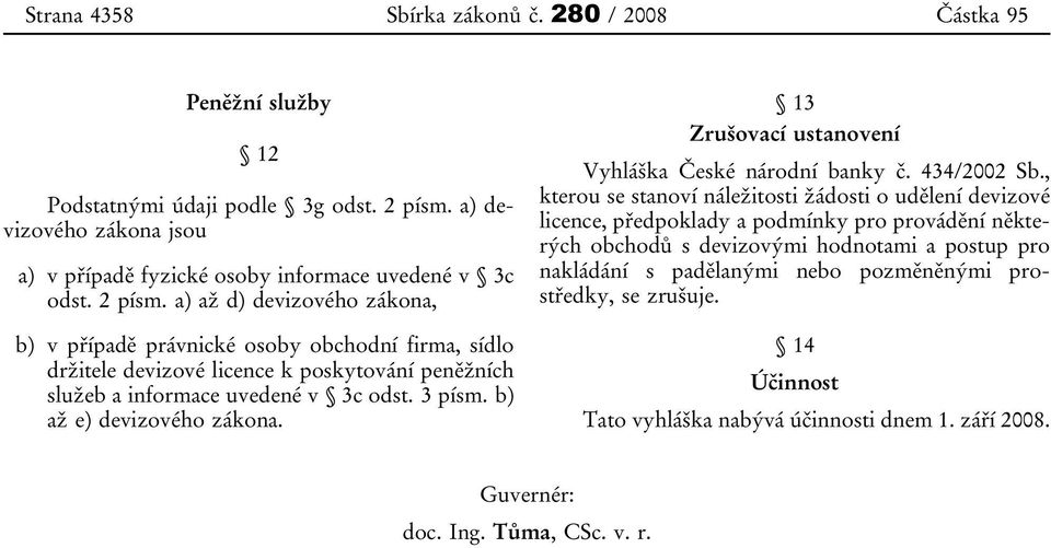 a) až d) devizového zákona, b) v případě právnické osoby obchodní firma, sídlo držitele devizové licence k poskytování peněžních služeb a informace uvedené v 3c odst. 3 písm.