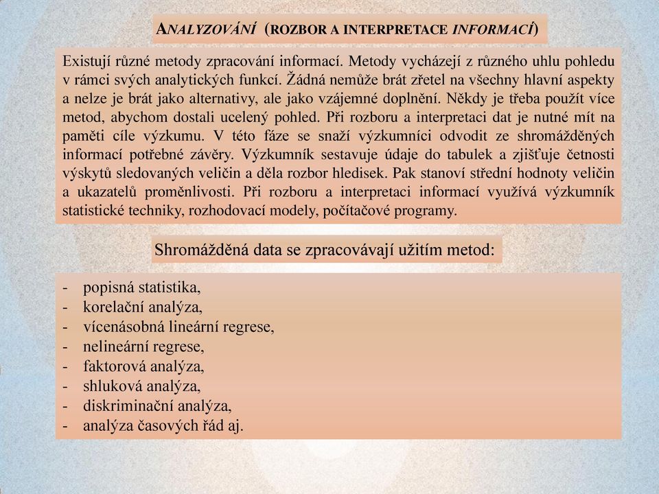 Při rozboru a interpretaci dat je nutné mít na paměti cíle výzkumu. V této fáze se snaží výzkumníci odvodit ze shromážděných informací potřebné závěry.