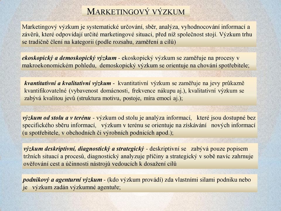 výzkum se orientuje na chování spotřebitele; výzkum od stolu a v terénu - výzkum od stolu je analýza informací, které jsou dostupné bez specifického sběru informací, výzkum v terénu se orientuje na