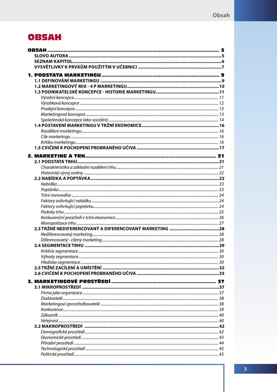 .. 14 1.4 POSTAVENÍ MARKETINGU V TRŽNÍ EKONOMICE...16 Rozdělení marketingu... 16 Cíle marketingu.. 16 Kritika marketingu... 16 1.5 CVIČENÍ K POCHOPENÍ PROBRANÉHO UČIVA...17 2. MARKETING A TRH... 21 2.