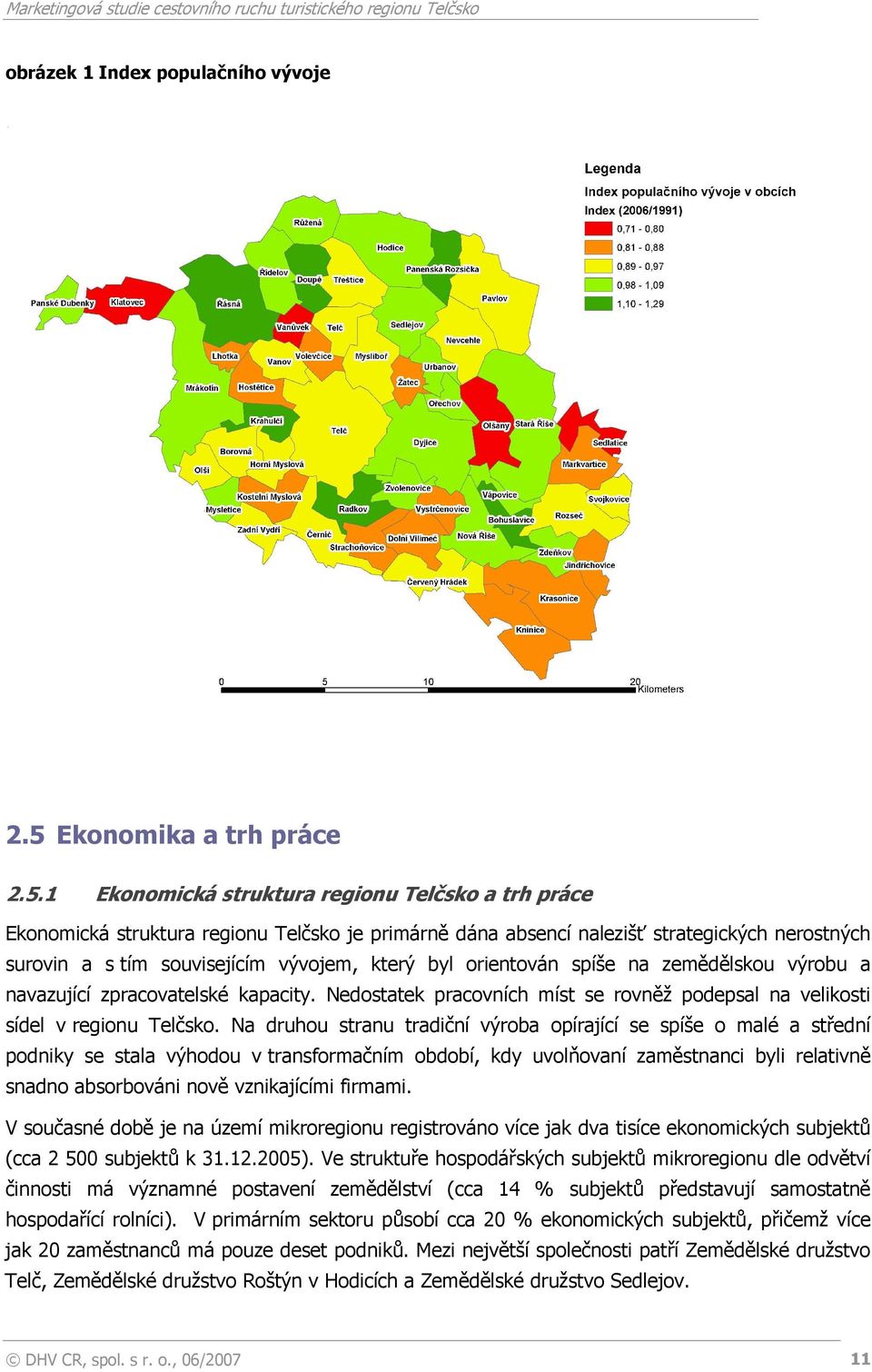 1 Ekonomická struktura regionu Telčsko a trh práce Ekonomická struktura regionu Telčsko je primárně dána absencí nalezišť strategických nerostných surovin a s tím souvisejícím vývojem, který byl