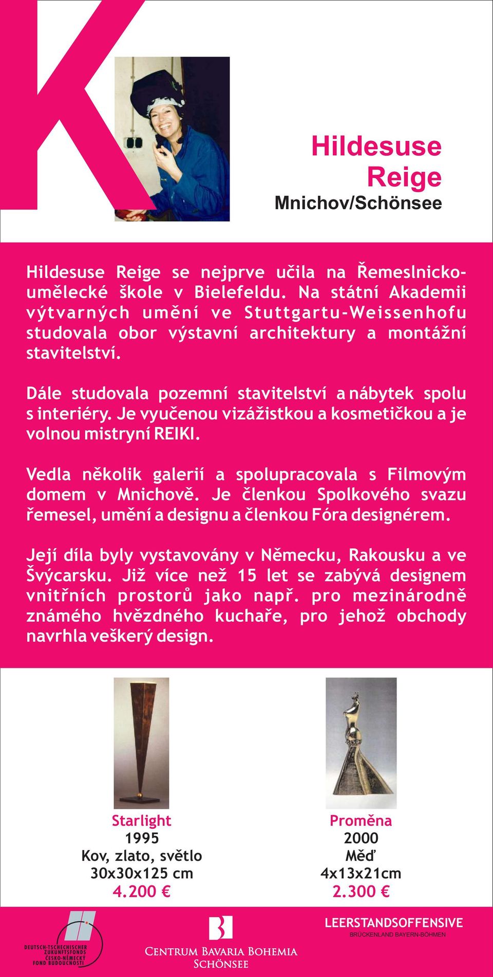 Je vyučenou vizážistkou a kosmetičkou a je volnou mistryní REIKI. Vedla několik galerií a spolupracovala s Filmovým domem v Mnichově.