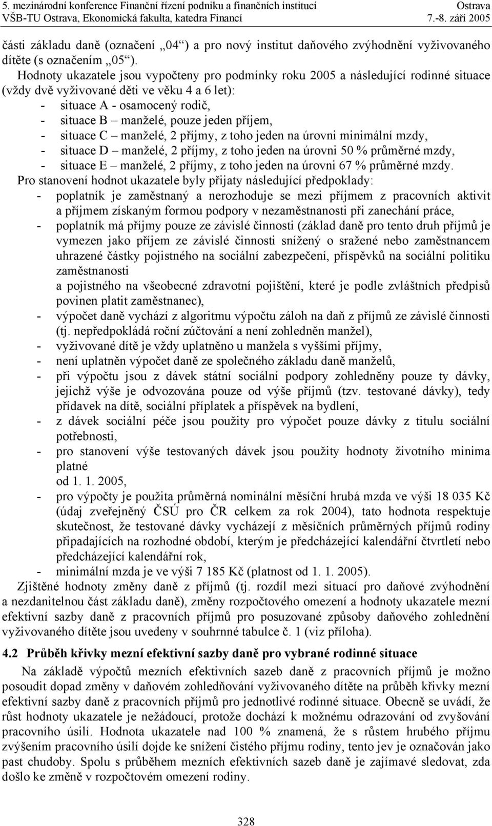 příjem, - situace C manželé, 2 příjmy, z toho jeden na úrovni minimální mzdy, - situace D manželé, 2 příjmy, z toho jeden na úrovni 5 % průměrné mzdy, - situace E manželé, 2 příjmy, z toho jeden na