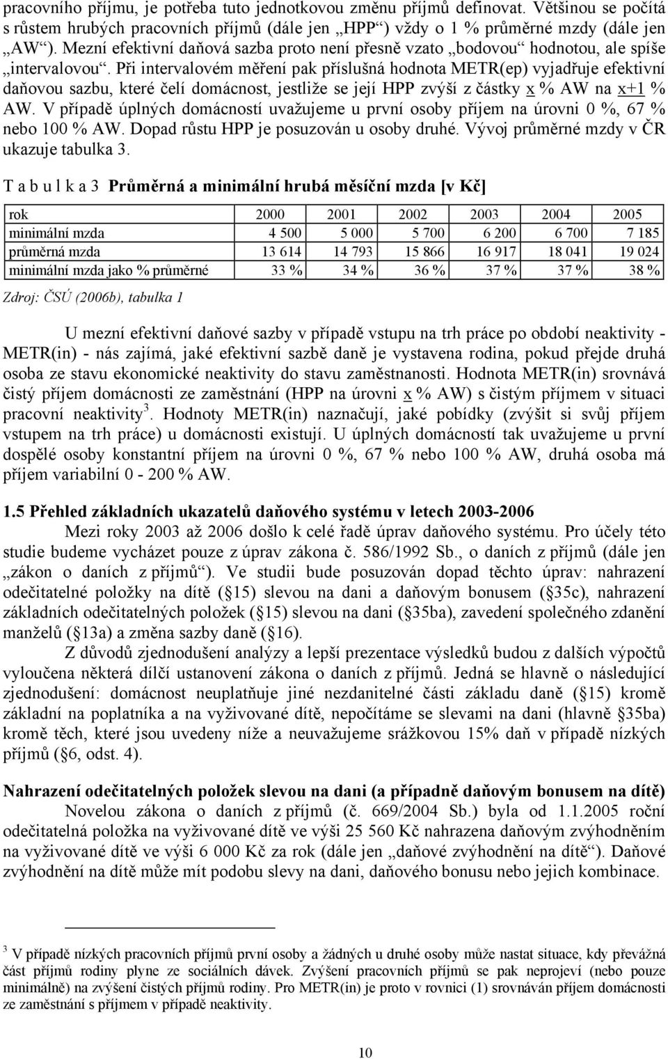 Při intervalovém měření pak příslušná hodnota METR(ep) vyjadřuje efektivní daňovou sazbu, které čelí domácnost, jestliže se její HPP zvýší z částky x % AW na x+1 % AW.