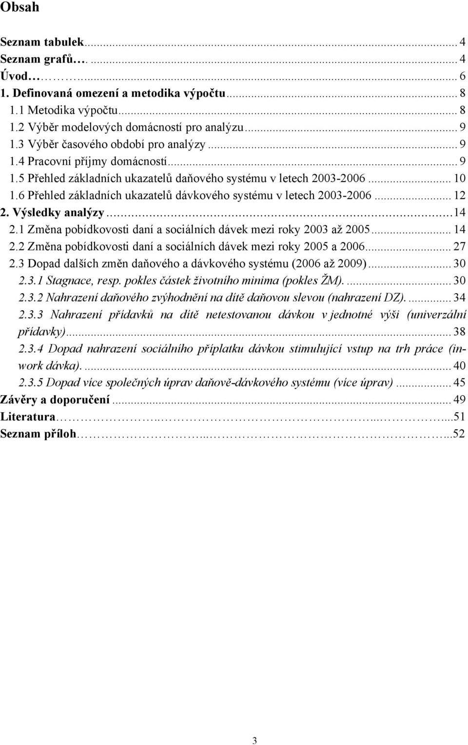 6 Přehled základních ukazatelů dávkového systému v letech 2003-2006... 12 2. Výsledky analýzy...14 2.1 Změna pobídkovosti daní a sociálních dávek mezi roky 2003 až 2005... 14 2.