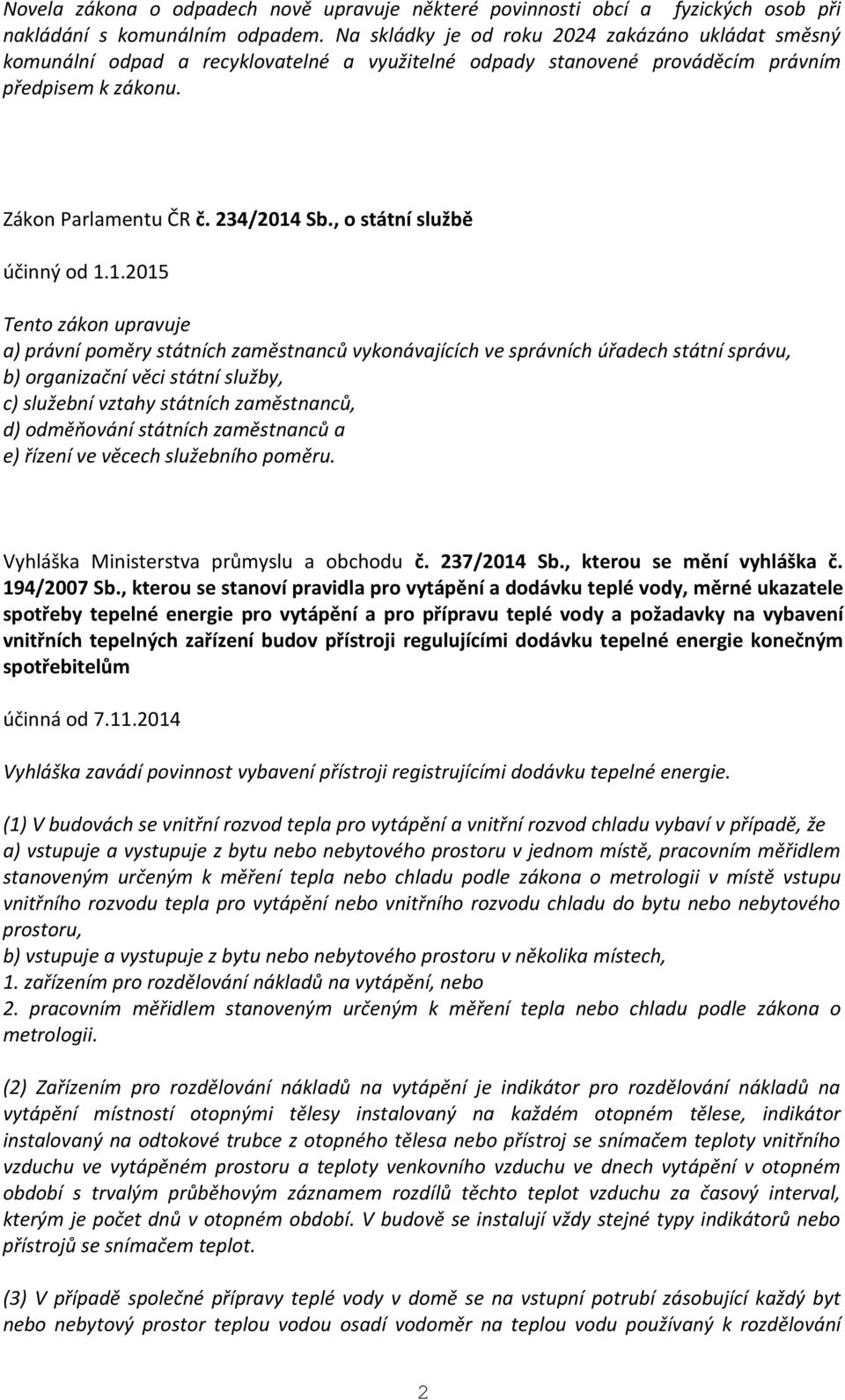 , o státní službě Tento zákon upravuje a) právní poměry státních zaměstnanců vykonávajících ve správních úřadech státní správu, b) organizační věci státní služby, c) služební vztahy státních