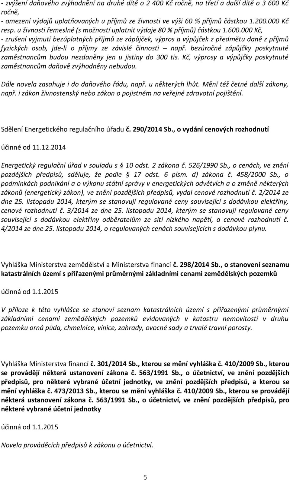 000 Kč, - zrušení vyjmutí bezúplatných příjmů ze zápůjček, výpros a výpůjček z předmětu daně z příjmů fyzických osob, jde-li o příjmy ze závislé činnosti např.