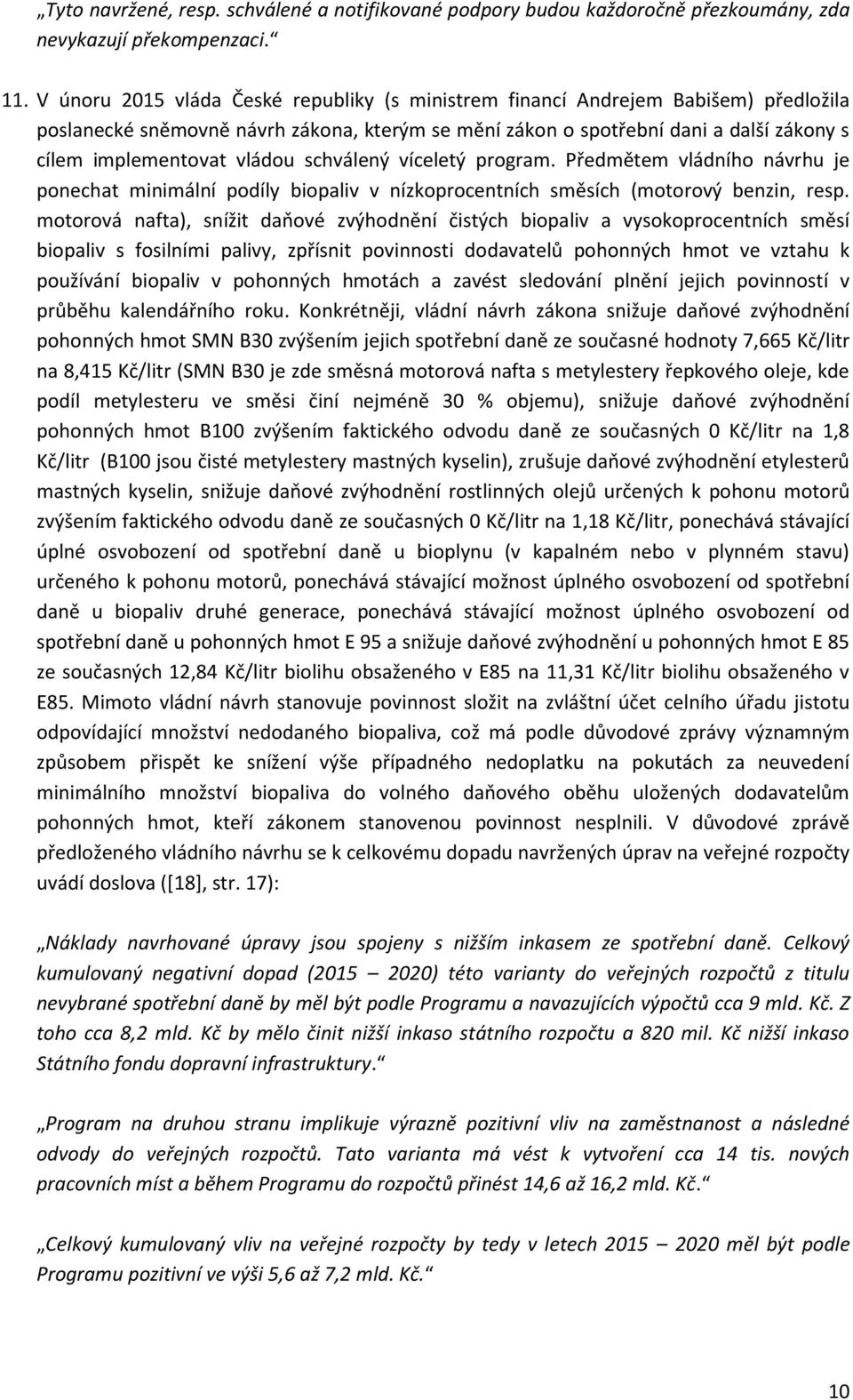 vládou schválený víceletý program. Předmětem vládního návrhu je ponechat minimální podíly biopaliv v nízkoprocentních směsích (motorový benzin, resp.