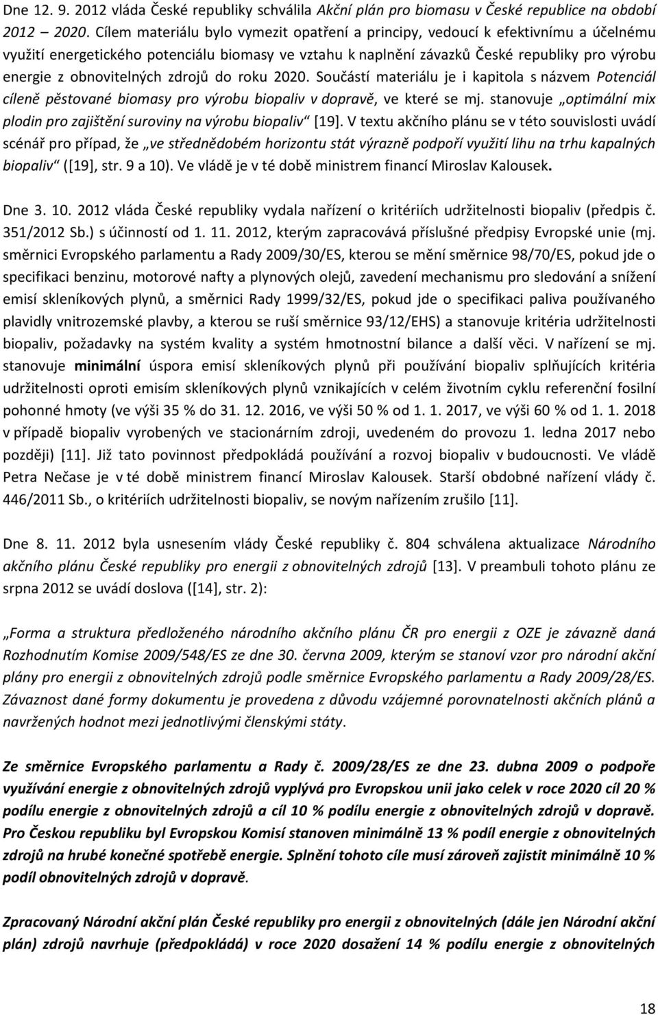 obnovitelných zdrojů do roku 2020. Součástí materiálu je i kapitola s názvem Potenciál cíleně pěstované biomasy pro výrobu biopaliv v dopravě, ve které se mj.