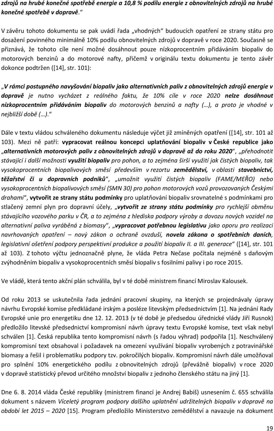 Současně se přiznává, že tohoto cíle není možné dosáhnout pouze nízkoprocentním přidáváním biopaliv do motorových benzinů a do motorové nafty, přičemž v originálu textu dokumentu je tento závěr