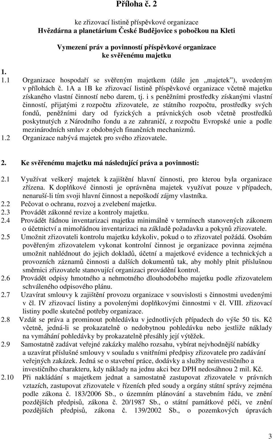 i s penžními prostedky získanými vlastní inností, pijatými z rozpotu zizovatele, ze státního rozpotu, prostedky svých fond, penžními dary od fyzických a právnických osob vetn prostedk poskytnutých z