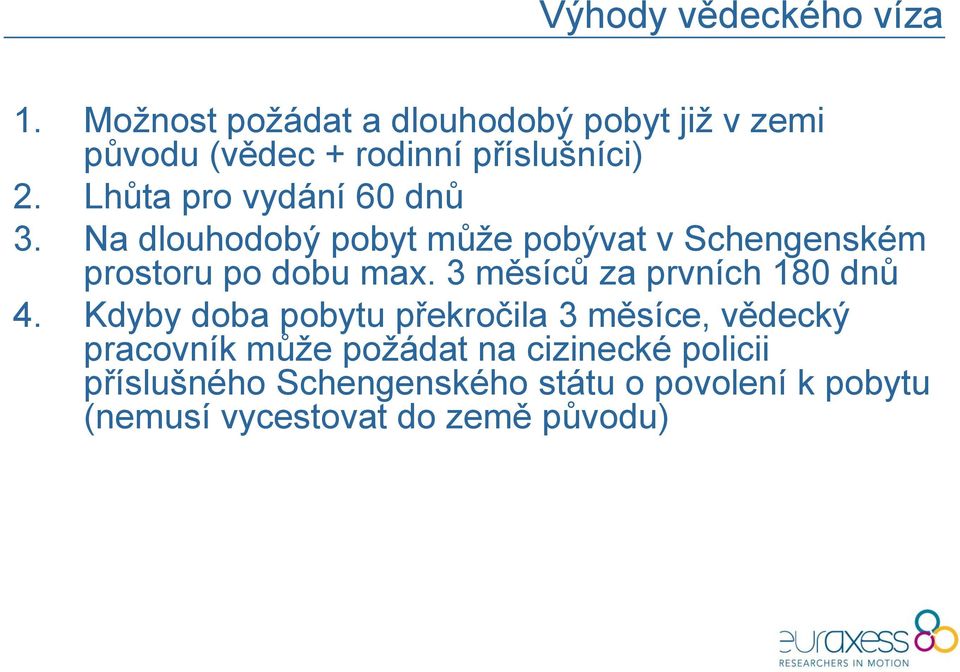 Lhůta pro vydání 60 dnů 3. Na dlouhodobý pobyt může pobývat v Schengenském prostoru po dobu max.