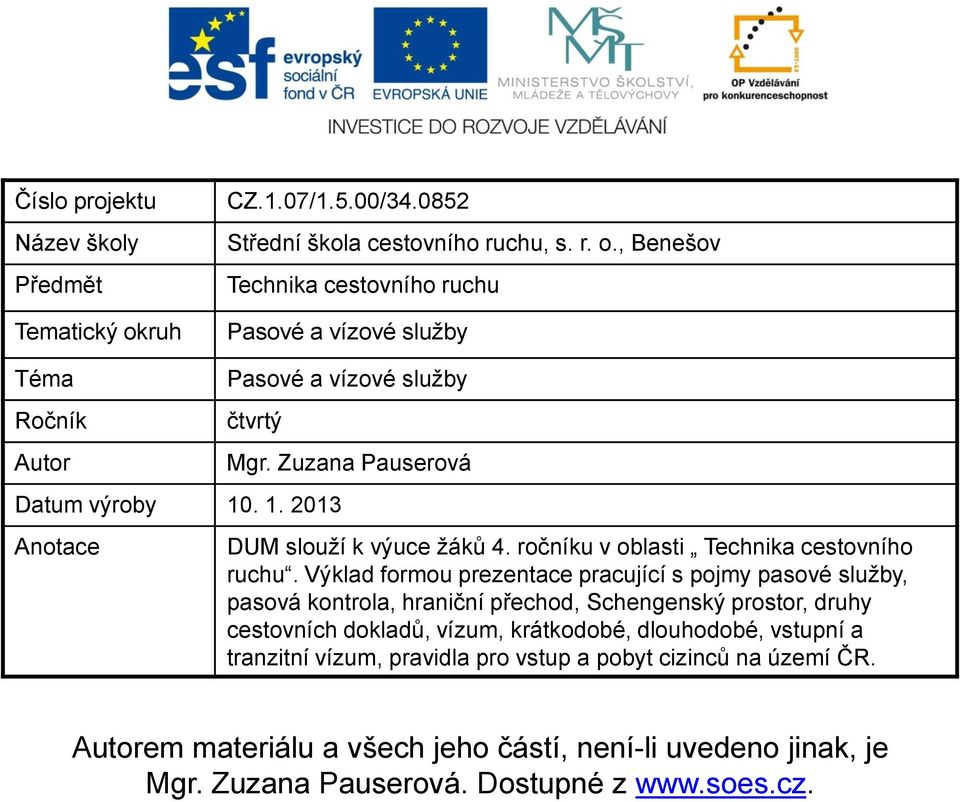 Výklad formou prezentace pracující s pojmy pasové služby, pasová kontrola, hraniční přechod, Schengenský prostor, druhy cestovních dokladů, vízum, krátkodobé, dlouhodobé,