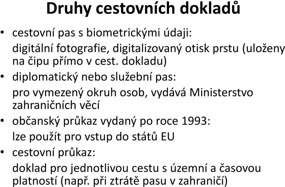 dokladu) diplomatický nebo služební pas: pro vymezený okruh osob, vydává Ministerstvo zahraničních věcí