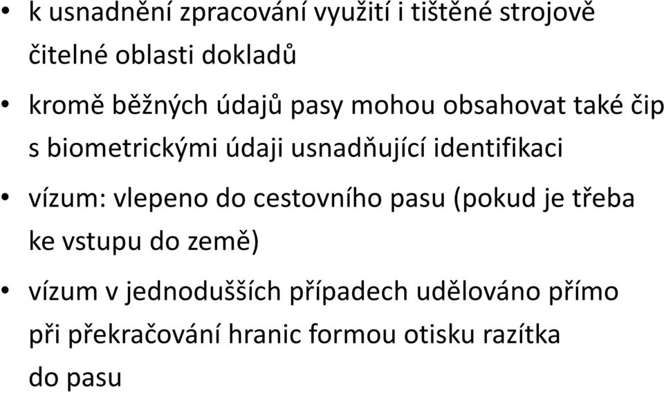 identifikaci vízum: vlepeno do cestovního pasu (pokud je třeba ke vstupu do země)