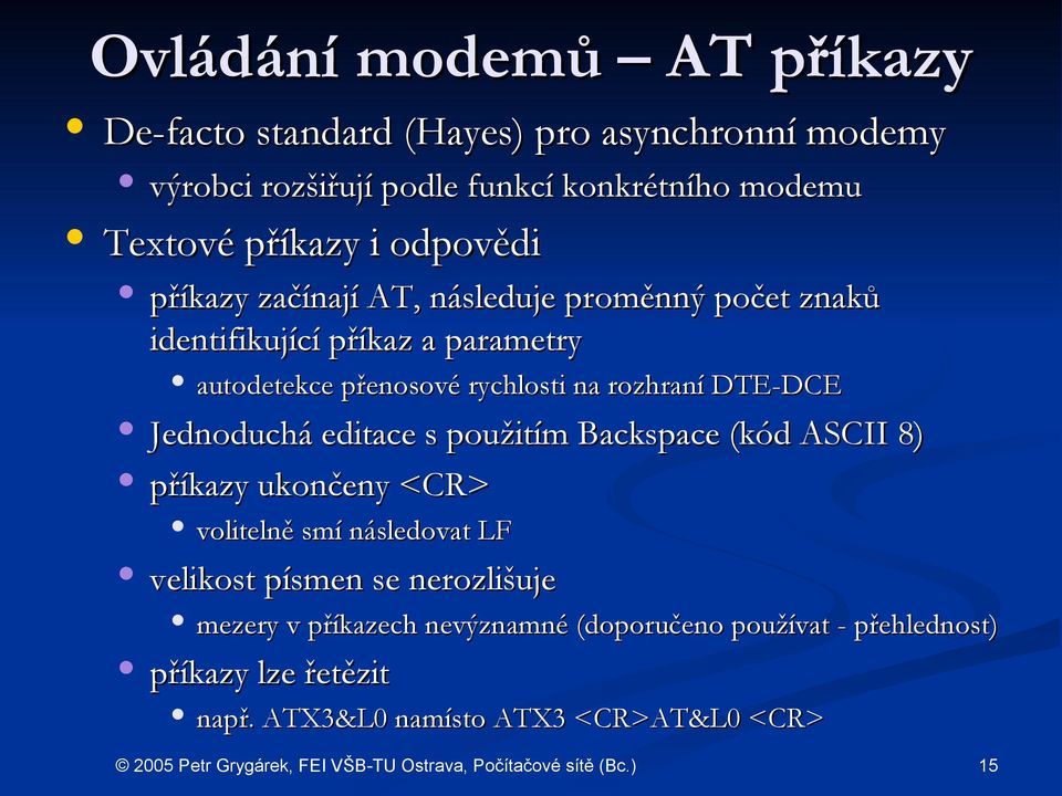 rozhraní DTE-DCE Jednoduchá á editace e s použitím Backspace (kód ASCII 8) příkazy ukončeny <CR> volitelně smí následovat LF velikost