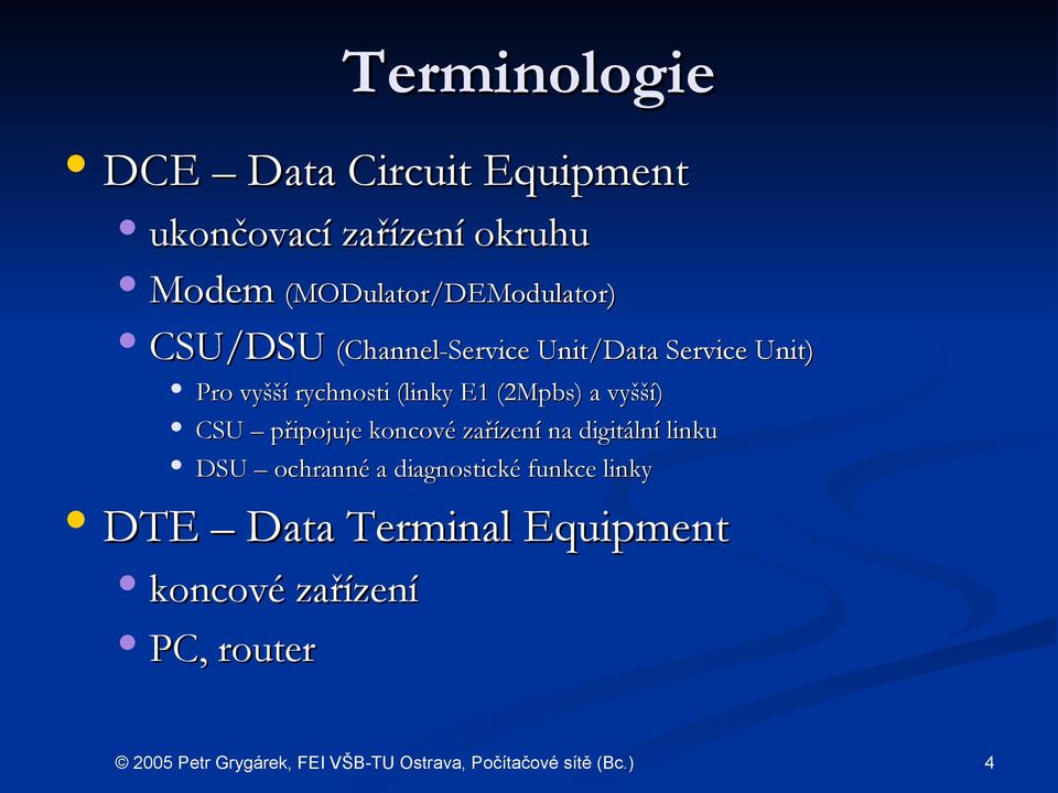 Pro vyšší rychnosti (linky E1 (2Mpbs) a vyšší) CSU připojuje p koncové zařízení na digitální