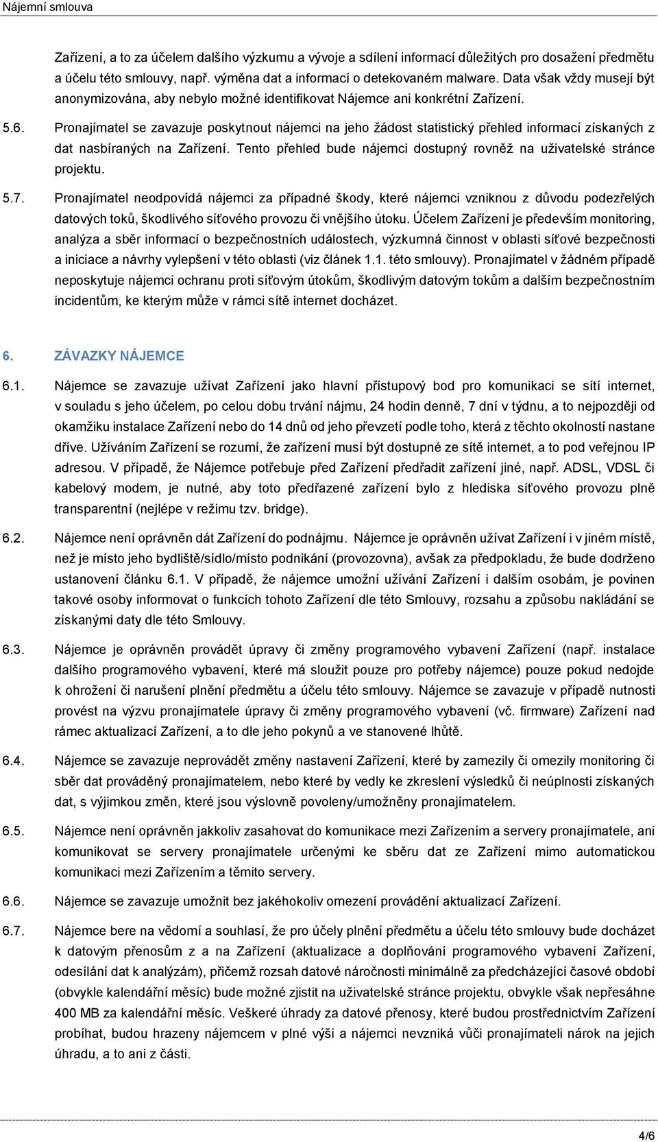 Pronajímatel se zavazuje poskytnout nájemci na jeho žádost statistický přehled informací získaných z dat nasbíraných na Zařízení.