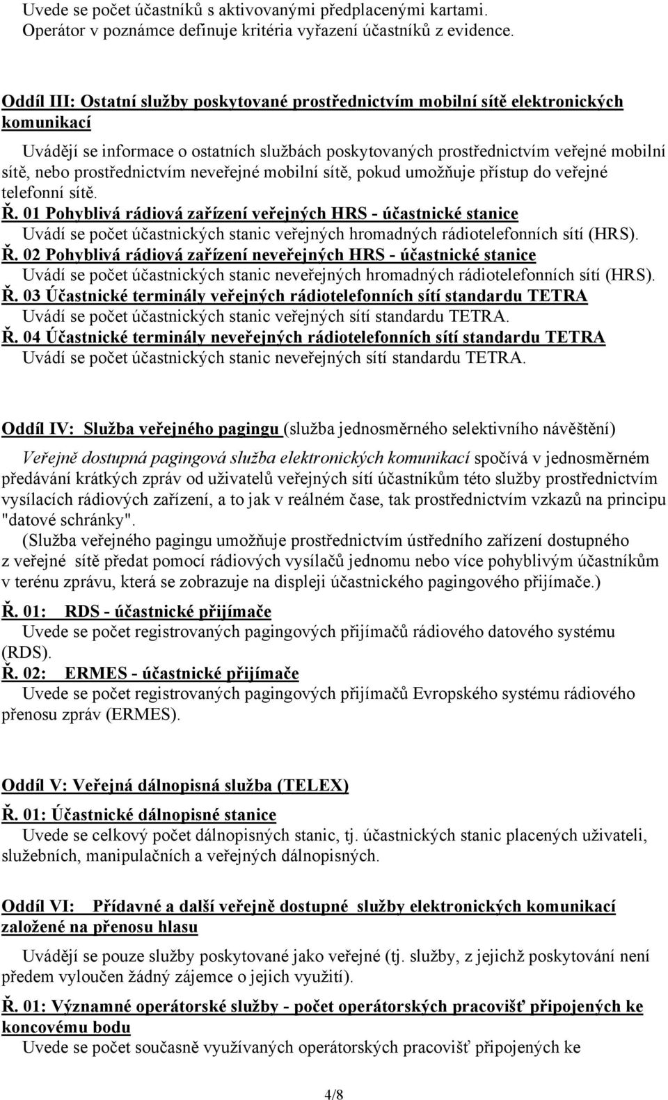 prostřednictvím neveřejné mobilní sítě, pokud umožňuje přístup do veřejné telefonní sítě. Ř.